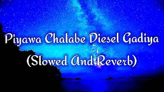 Piyawa Chalabe Diesel Gadiya Slowed And Reverb [upl. by Sitruk]